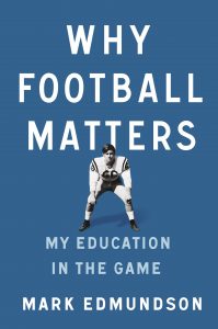 Edmundson's newest book, "Why Football Matters: My Education in the Game," focuses on his experience as a former player of the game and its larger and influential role in American culture. 